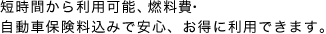 短時間から利用可能、燃料費・保険料込みで安心、お得に利用できます。